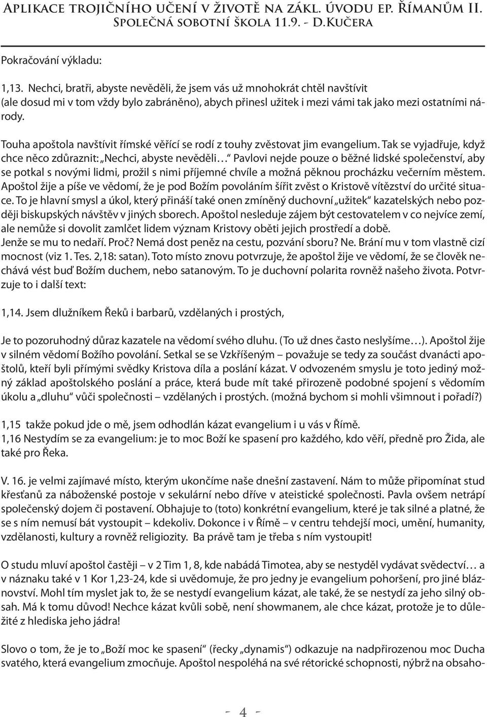 Touha apoštola navštívit římské věřící se rodí z touhy zvěstovat jim evangelium.