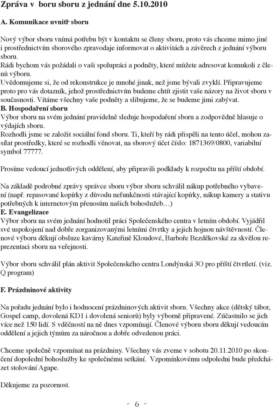 výboru sboru. Rádi bychom vás požádali o vaši spolupráci a podněty, které můžete adresovat komukoli z členů výboru. Uvědomujeme si, že od rekonstrukce je mnohé jinak, než jsme bývali zvyklí.