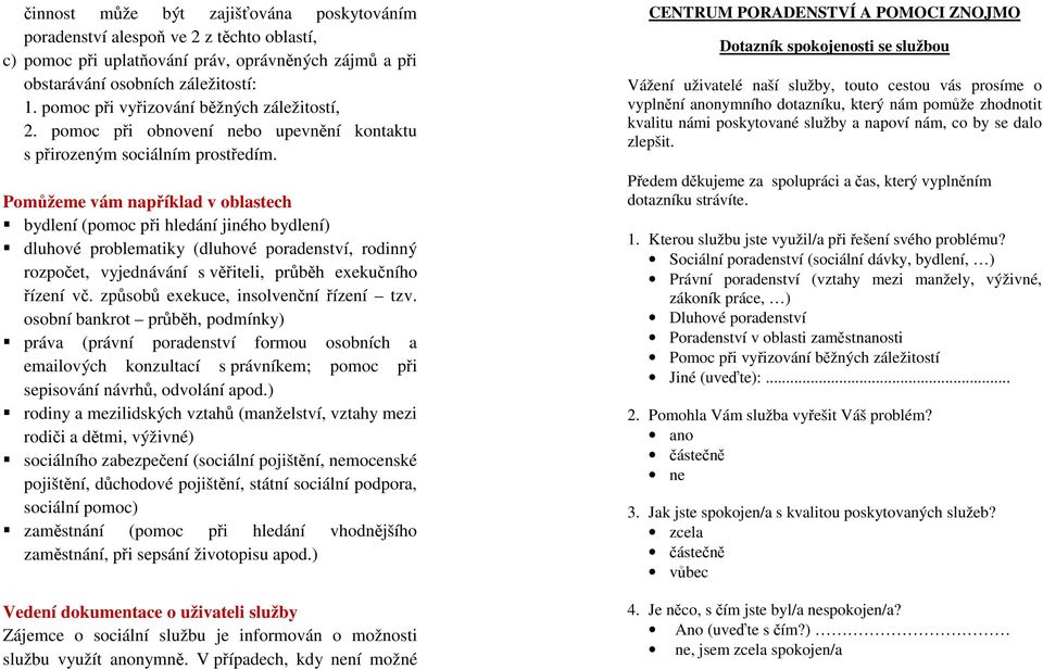 Pomůžeme vám například v oblastech bydlení (pomoc při hledání jiného bydlení) dluhové problematiky (dluhové poradenství, rodinný rozpočet, vyjednávání s věřiteli, průběh exekučního řízení vč.