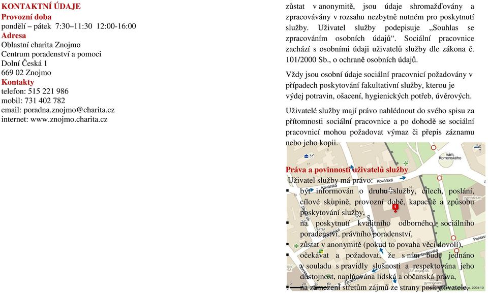 Uživatel služby podepisuje Souhlas se zpracováním osobních údajů. Sociální pracovnice zachází s osobními údaji uživatelů služby dle zákona č. 101/2000 Sb., o ochraně osobních údajů.