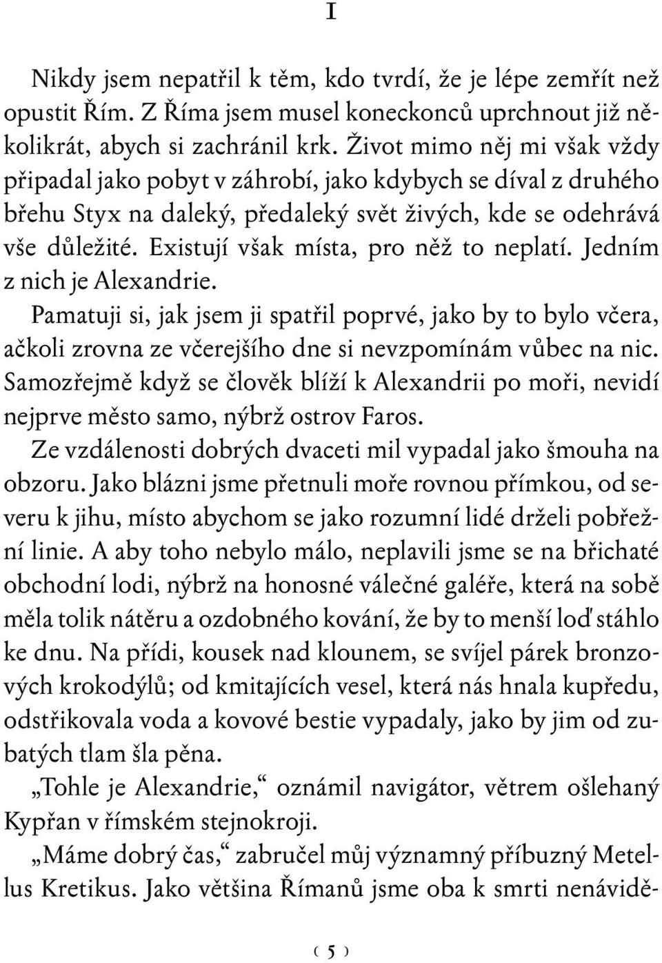 Existují však místa, pro něž to neplatí. Jedním z nich je Alexandrie. Pamatuji si, jak jsem ji spatřil poprvé, jako by to bylo včera, ačkoli zrovna ze včerejšího dne si nevzpomínám vůbec na nic.