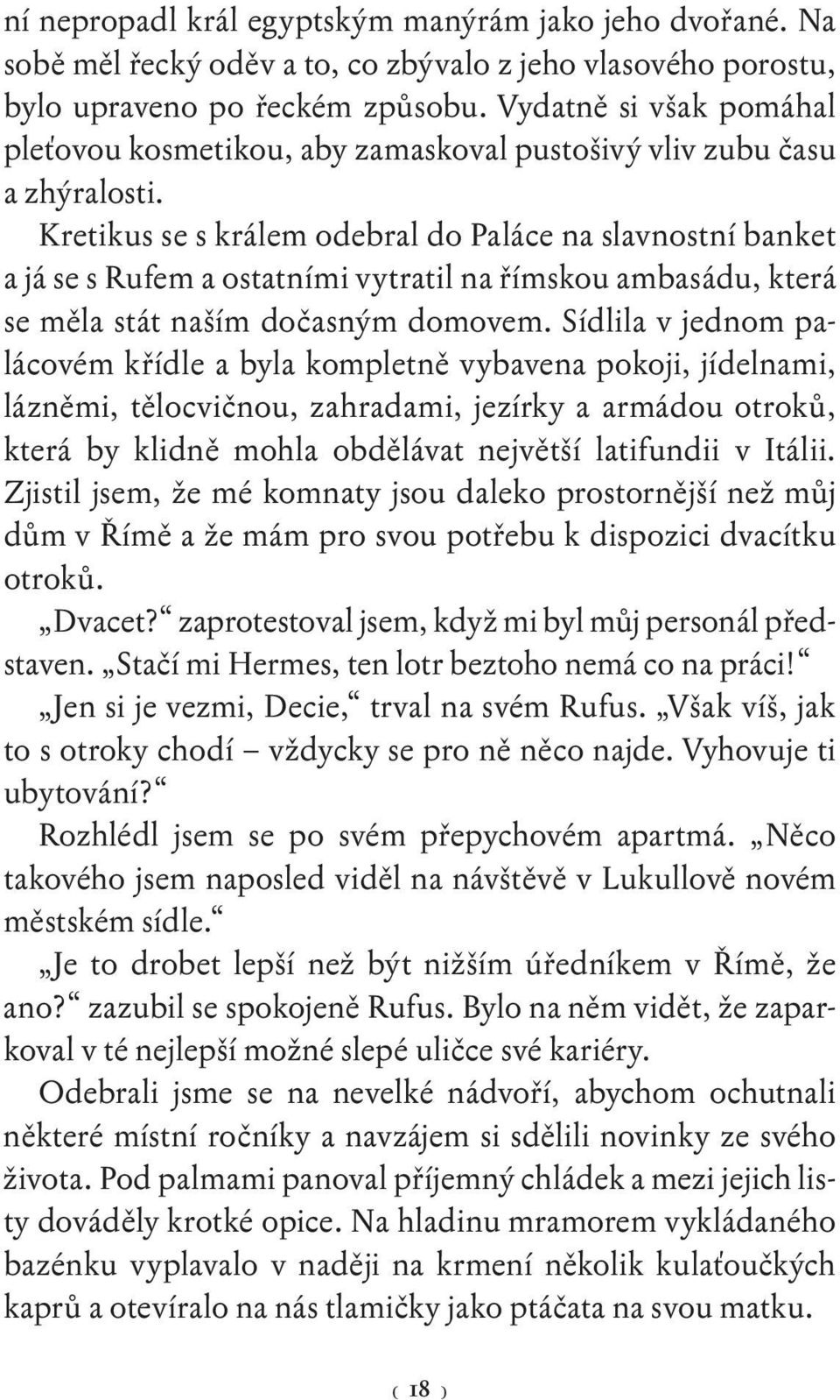 Kretikus se s králem odebral do Paláce na slavnostní banket a já se s Rufem a ostatními vytratil na římskou ambasádu, která se měla stát naším dočasným domovem.
