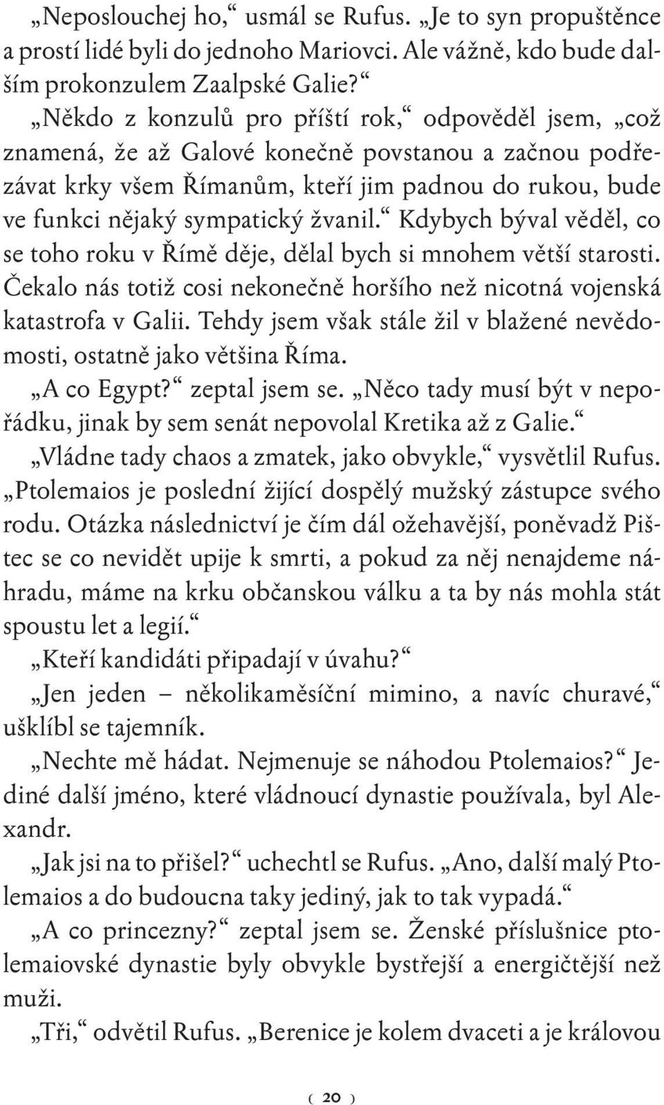 Kdybych býval věděl, co se toho roku v Římě děje, dělal bych si mnohem větší starosti. Čekalo nás totiž cosi nekonečně horšího než nicotná vojenská katastrofa v Galii.