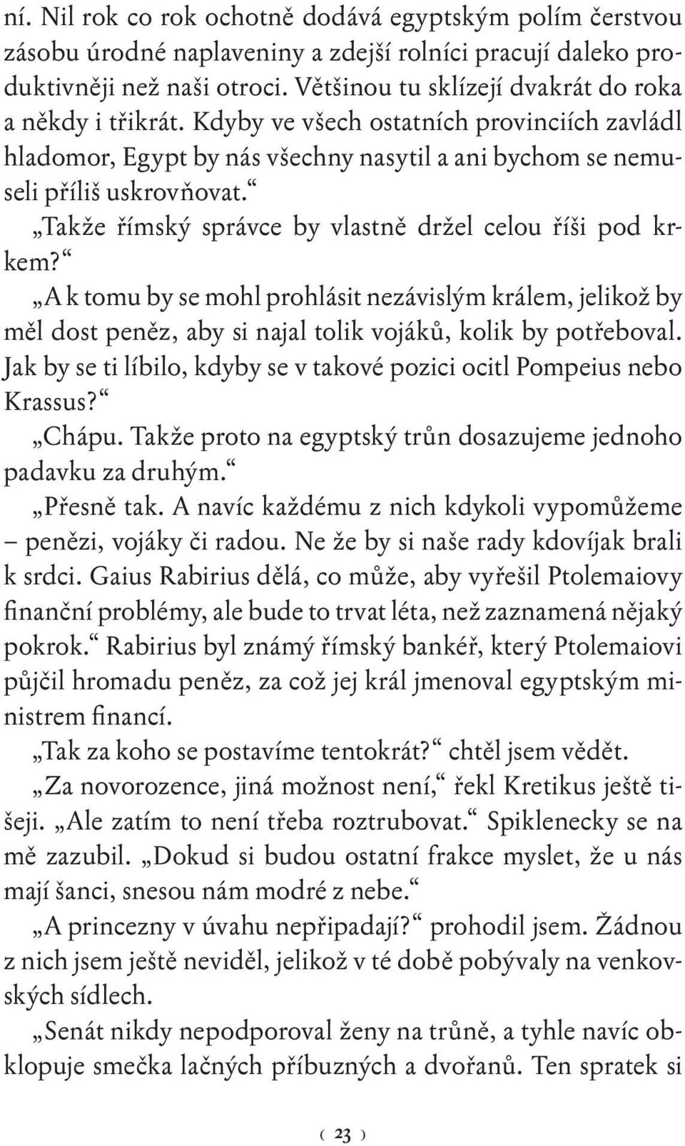 Takže římský správce by vlastně držel celou říši pod krkem? A k tomu by se mohl prohlásit nezávislým králem, jelikož by měl dost peněz, aby si najal tolik vojáků, kolik by potřeboval.