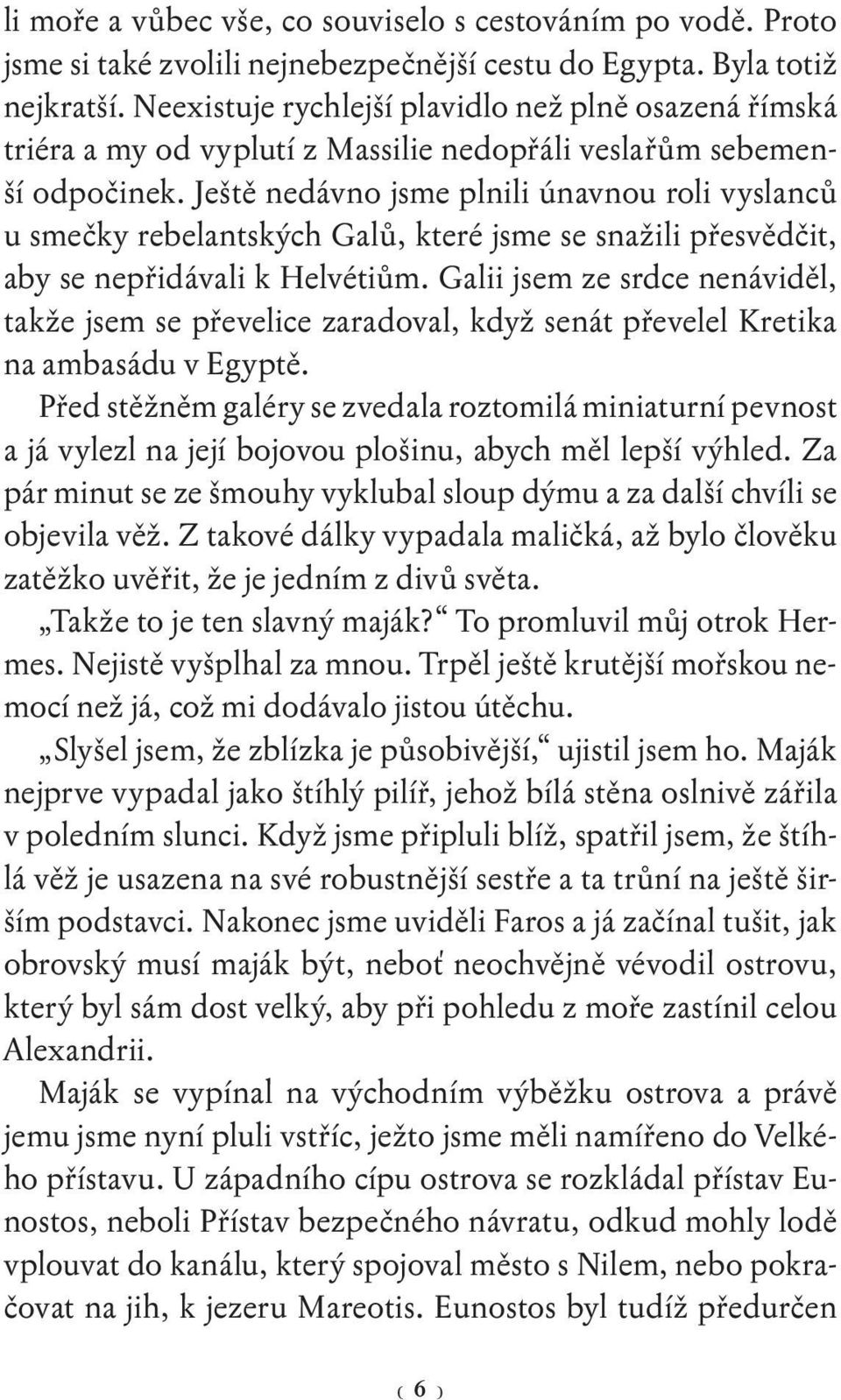 Ještě nedávno jsme plnili únavnou roli vyslanců u smečky rebelantských Galů, které jsme se snažili přesvědčit, aby se nepřidávali k Helvétiům.