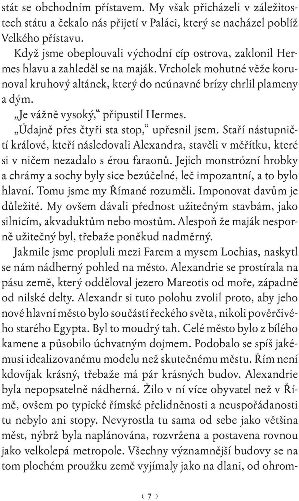 Je vážně vysoký, připustil Hermes. Údajně přes čtyři sta stop, upřesnil jsem. Staří nástupničtí králové, kteří následovali Alexandra, stavěli v měřítku, které si v ničem nezadalo s érou faraonů.