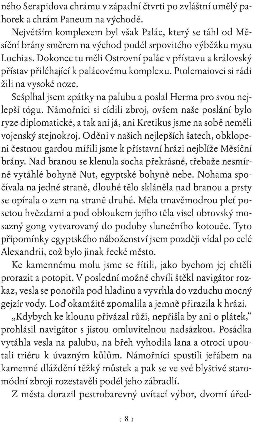 Dokonce tu měli Ostrovní palác v přístavu a královský přístav přiléhající k palácovému komplexu. Ptolemaiovci si rádi žili na vysoké noze.