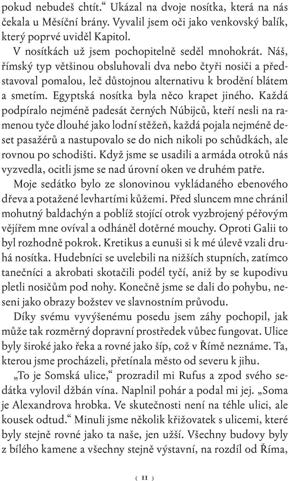 Každá podpíralo nejméně padesát černých Núbijců, kteří nesli na ramenou tyče dlouhé jako lodní stěžeň, každá pojala nejméně deset pasažérů a nastupovalo se do nich nikoli po schůdkách, ale rovnou po