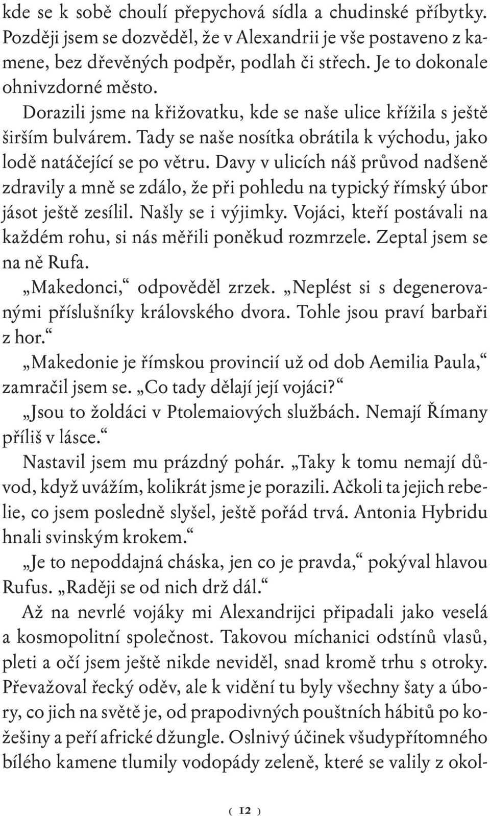 Davy v ulicích náš průvod nadšeně zdravily a mně se zdálo, že při pohledu na typický římský úbor jásot ještě zesílil. Našly se i výjimky.