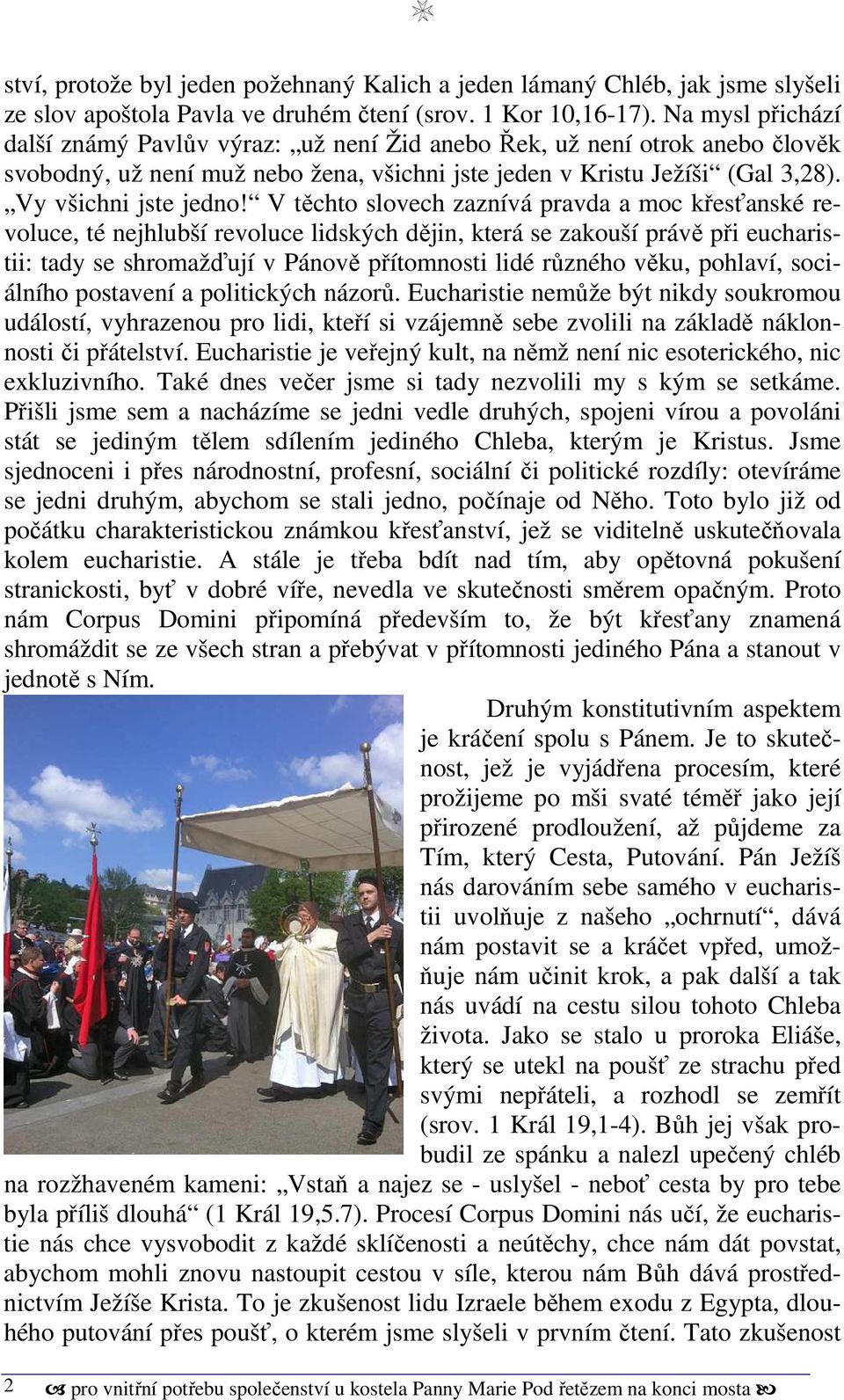 V těchto slovech zaznívá pravda a moc křesťanské revoluce, té nejhlubší revoluce lidských dějin, která se zakouší právě při eucharistii: tady se shromažďují v Pánově přítomnosti lidé různého věku,