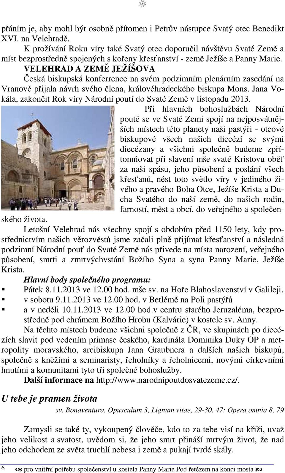 VELEHRAD A ZEMĚ JEŽÍŠOVA Česká biskupská konferrence na svém podzimním plenárním zasedání na Vranově přijala návrh svého člena, královéhradeckého biskupa Mons.