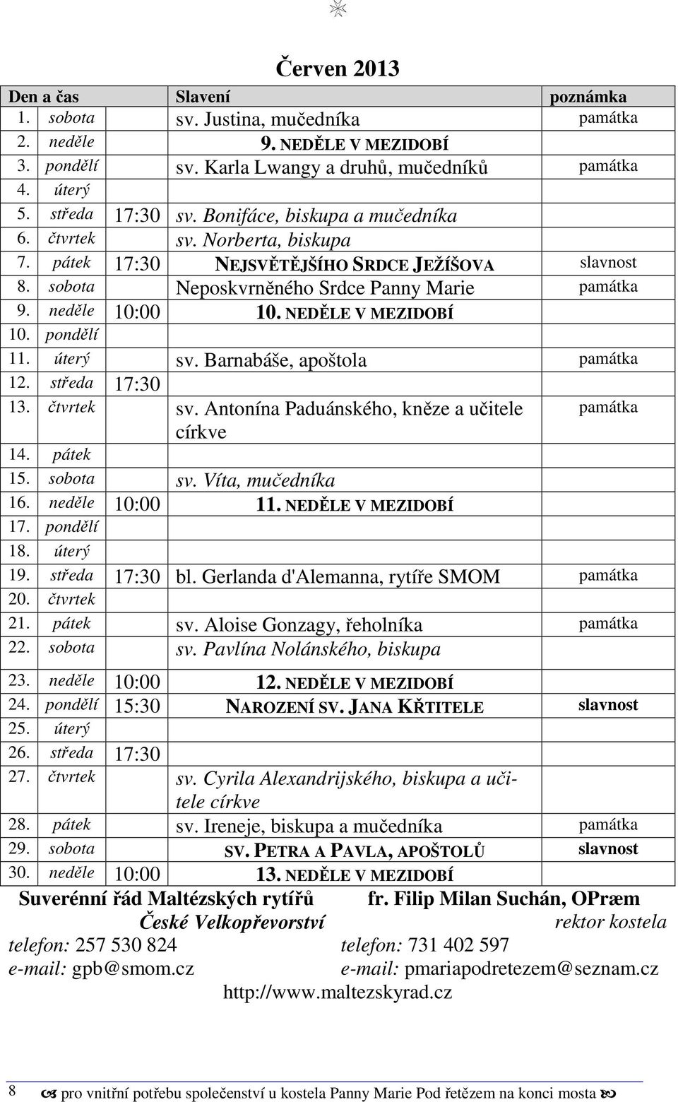 NEDĚLE V MEZIDOBÍ 10. pondělí 11. úterý sv. Barnabáše, apoštola památka 12. středa 17:30 13. čtvrtek sv. Antonína Paduánského, kněze a učitele památka církve 14. pátek 15. sobota sv.