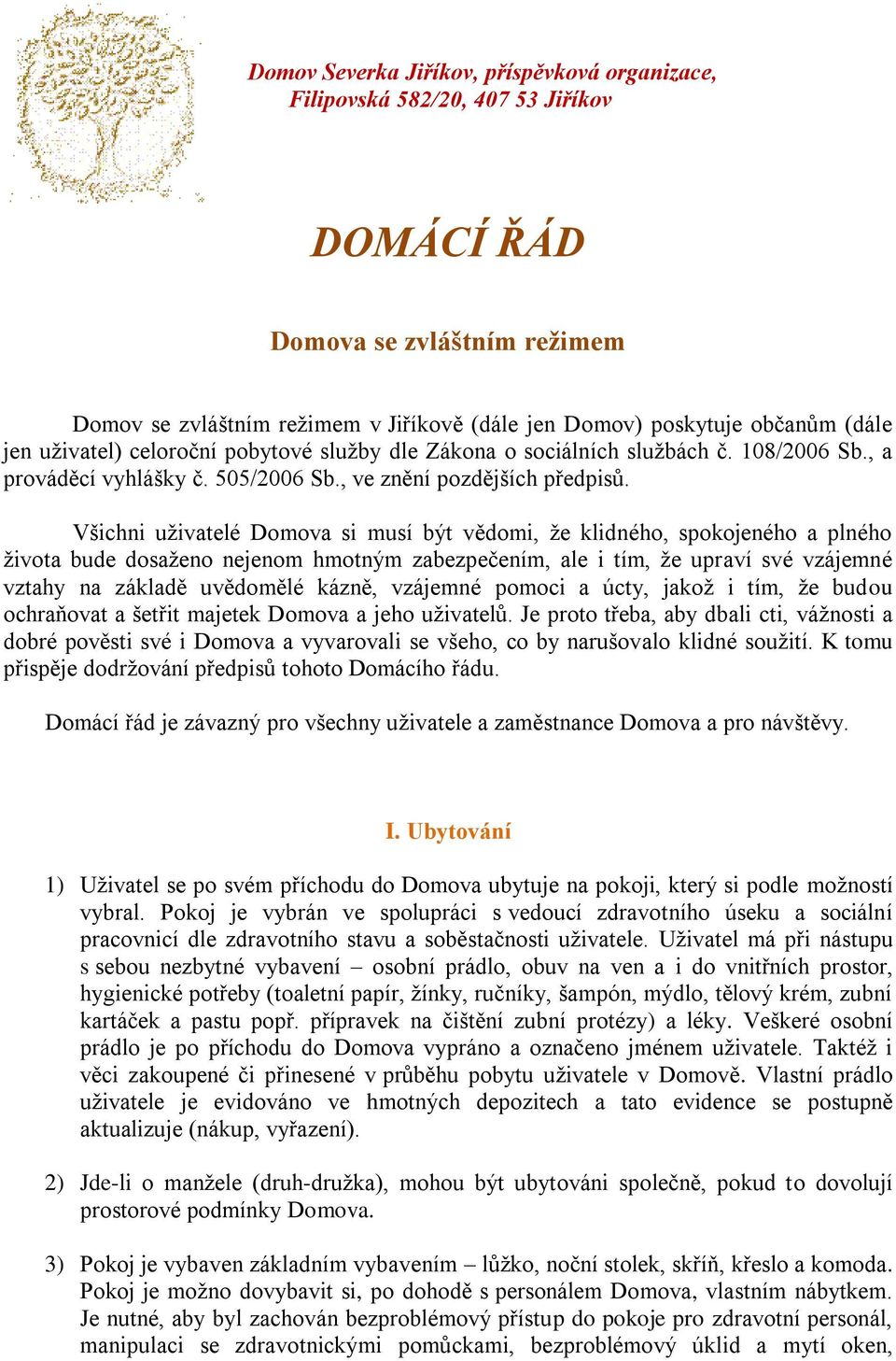 Všichni uživatelé Domova si musí být vědomi, že klidného, spokojeného a plného života bude dosaženo nejenom hmotným zabezpečením, ale i tím, že upraví své vzájemné vztahy na základě uvědomělé kázně,