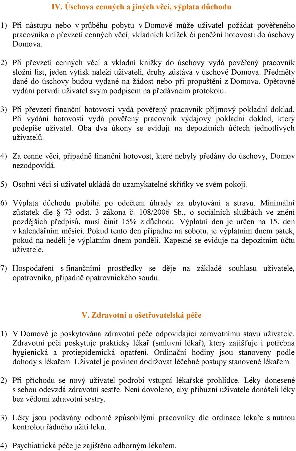 Předměty dané do úschovy budou vydané na žádost nebo při propuštění z Domova. Opětovné vydání potvrdí uživatel svým podpisem na předávacím protokolu.