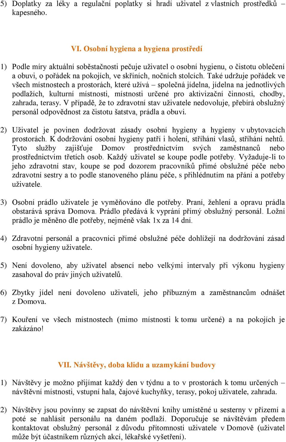 Také udržuje pořádek ve všech místnostech a prostorách, které užívá společná jídelna, jídelna na jednotlivých podlažích, kulturní místnosti, místnosti určené pro aktivizační činnosti, chodby,