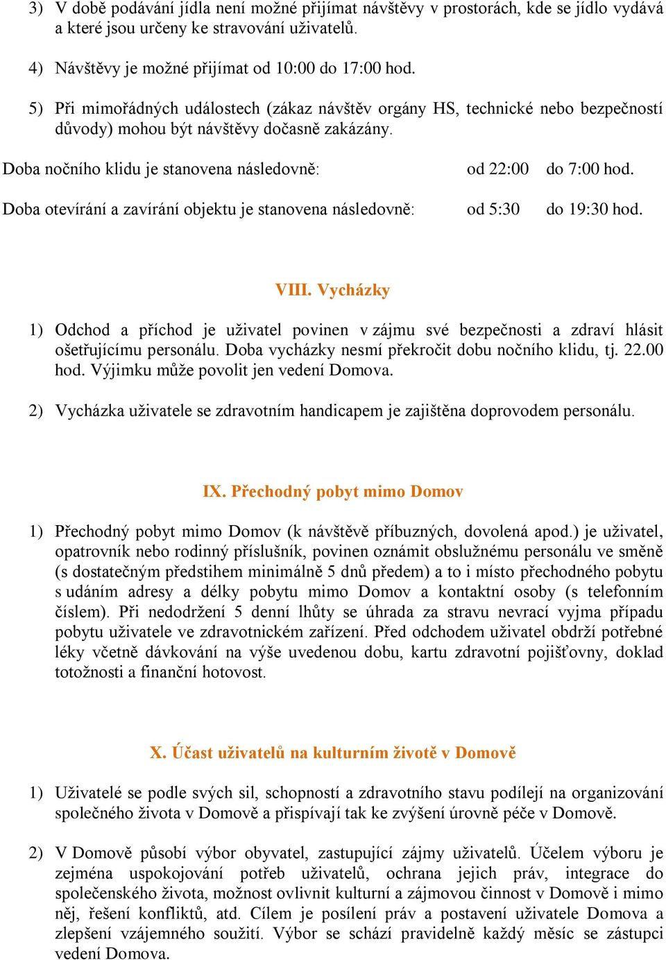 Doba otevírání a zavírání objektu je stanovena následovně: od 5:30 do 19:30 hod. VIII. Vycházky 1) Odchod a příchod je uživatel povinen v zájmu své bezpečnosti a zdraví hlásit ošetřujícímu personálu.