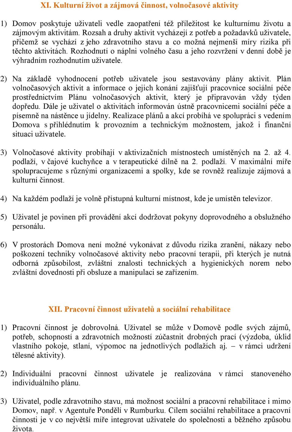 Rozhodnutí o náplni volného času a jeho rozvržení v denní době je výhradním rozhodnutím uživatele. 2) Na základě vyhodnocení potřeb uživatele jsou sestavovány plány aktivit.