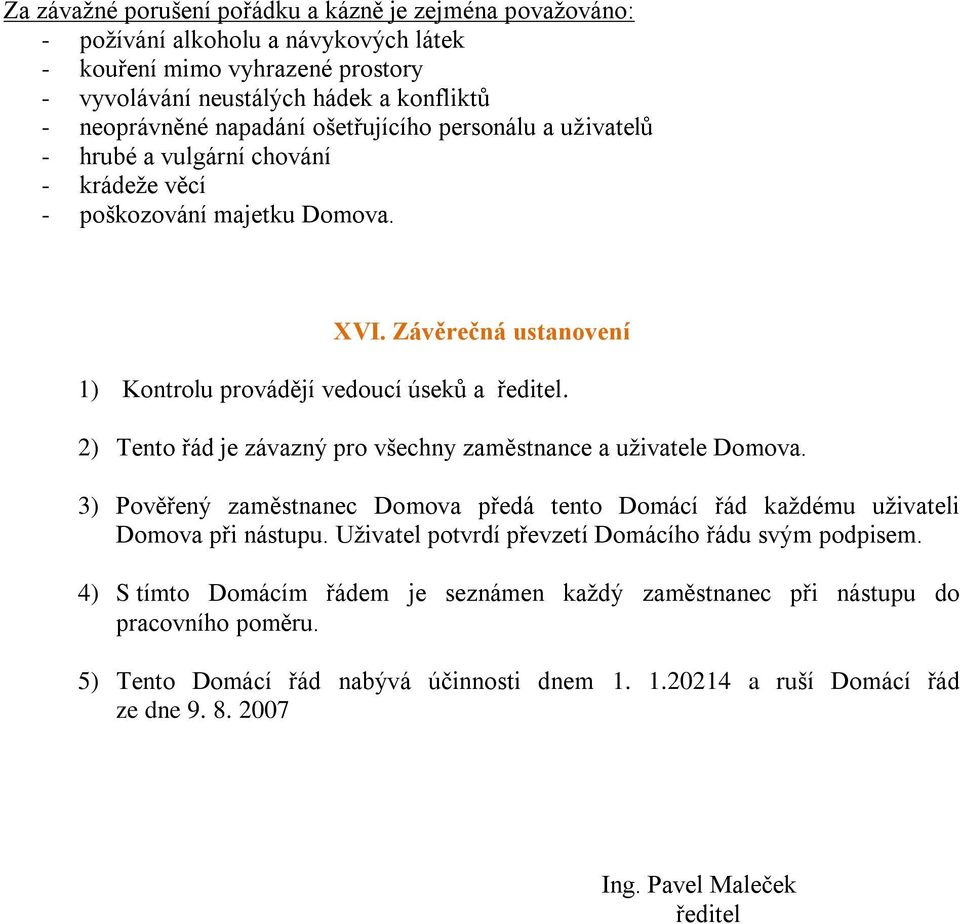 2) Tento řád je závazný pro všechny zaměstnance a uživatele Domova. 3) Pověřený zaměstnanec Domova předá tento Domácí řád každému uživateli Domova při nástupu.