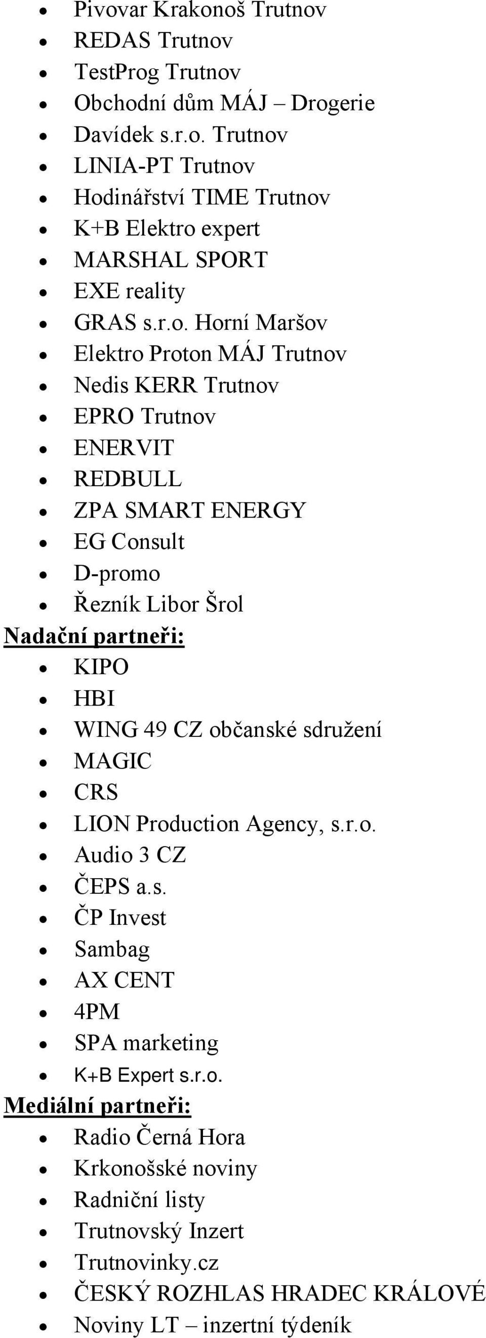 HBI WING 49 CZ občanské sdružení MAGIC CRS LION Production Agency, s.r.o. Audio 3 CZ ČEPS a.s. ČP Invest Sambag AX CENT 4PM SPA marketing K+B Expert s.r.o. Mediální partneři: Radio Černá Hora Krkonošské noviny Radniční listy Trutnovský Inzert Trutnovinky.