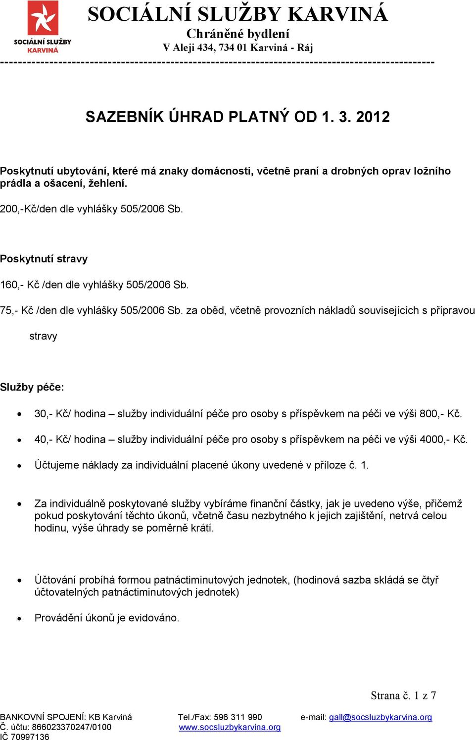 Poskytnutí stravy 160,- Kč /den dle vyhlášky 505/2006 Sb. 75,- Kč /den dle vyhlášky 505/2006 Sb.