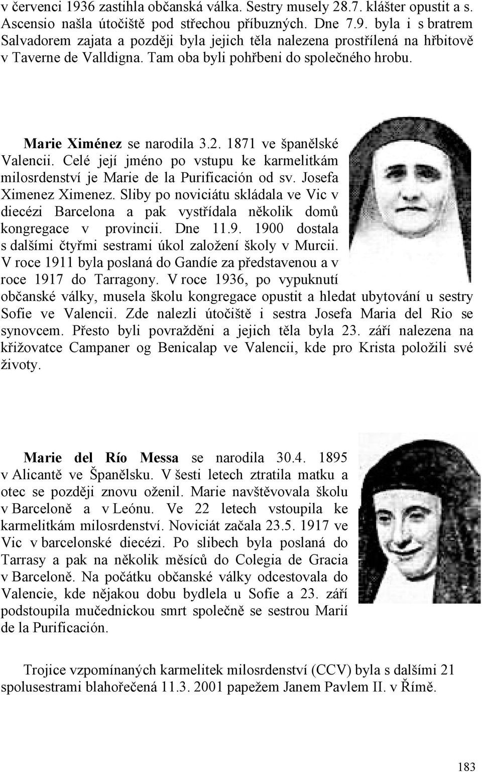 Josefa Ximenez Ximenez. Sliby po noviciátu skládala ve Vic v diecézi Barcelona a pak vystřídala několik domů kongregace v provincii. Dne 11.9.