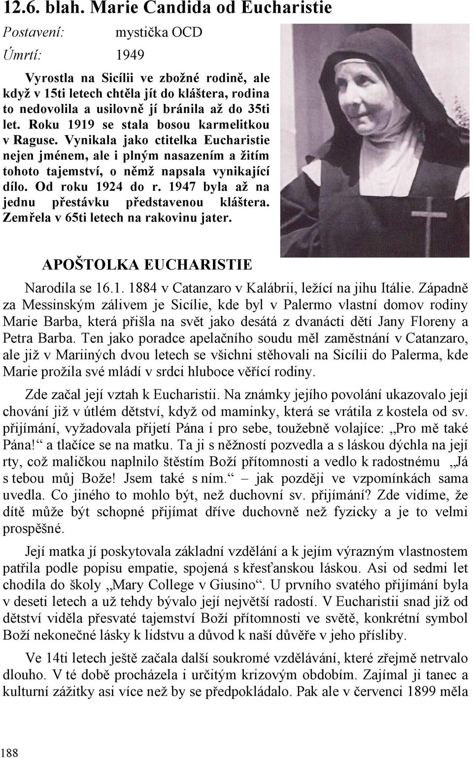 35ti let. Roku 1919 se stala bosou karmelitkou v Raguse. Vynikala jako ctitelka Eucharistie nejen jménem, ale i plným nasazením a žitím tohoto tajemství, o němž napsala vynikající dílo.