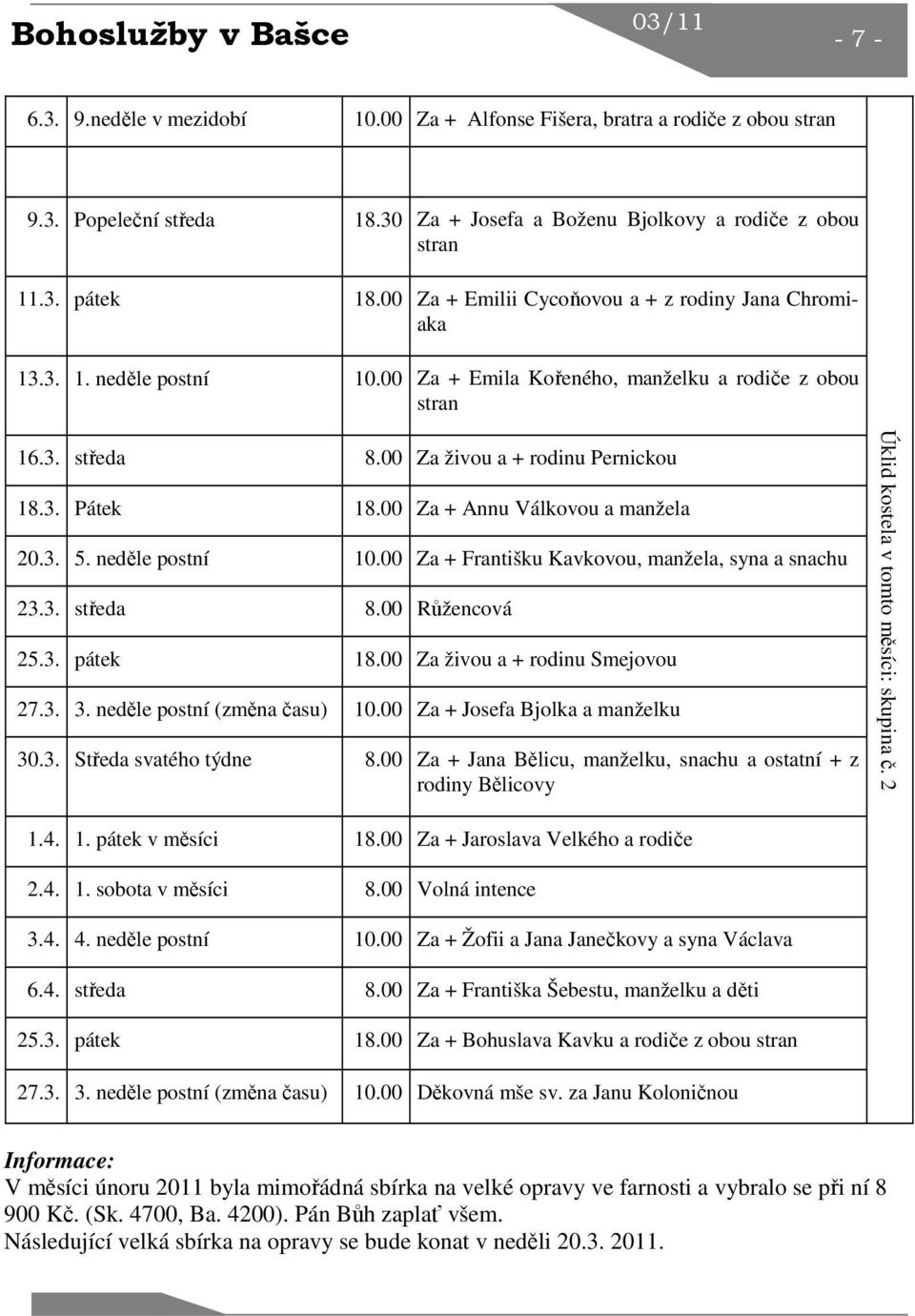 00 Za + Annu Válkovou a manžela 20.3. 5. neděle postní 10.00 Za + Františku Kavkovou, manžela, syna a snachu 23.3. středa 8.00 Růžencová 25.3. pátek 18.00 Za živou a + rodinu Smejovou 27.3. 3.