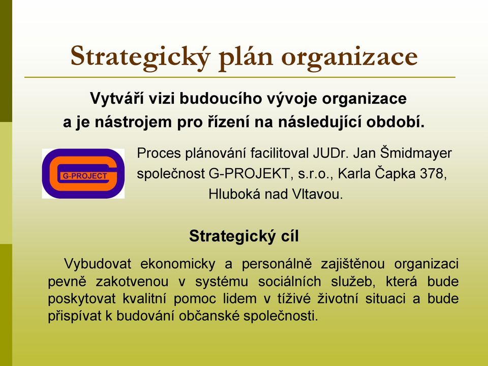 Strategický cíl Vybudovat ekonomicky a personálně zajištěnou organizaci pevně zakotvenou v systému sociálních sluţeb,