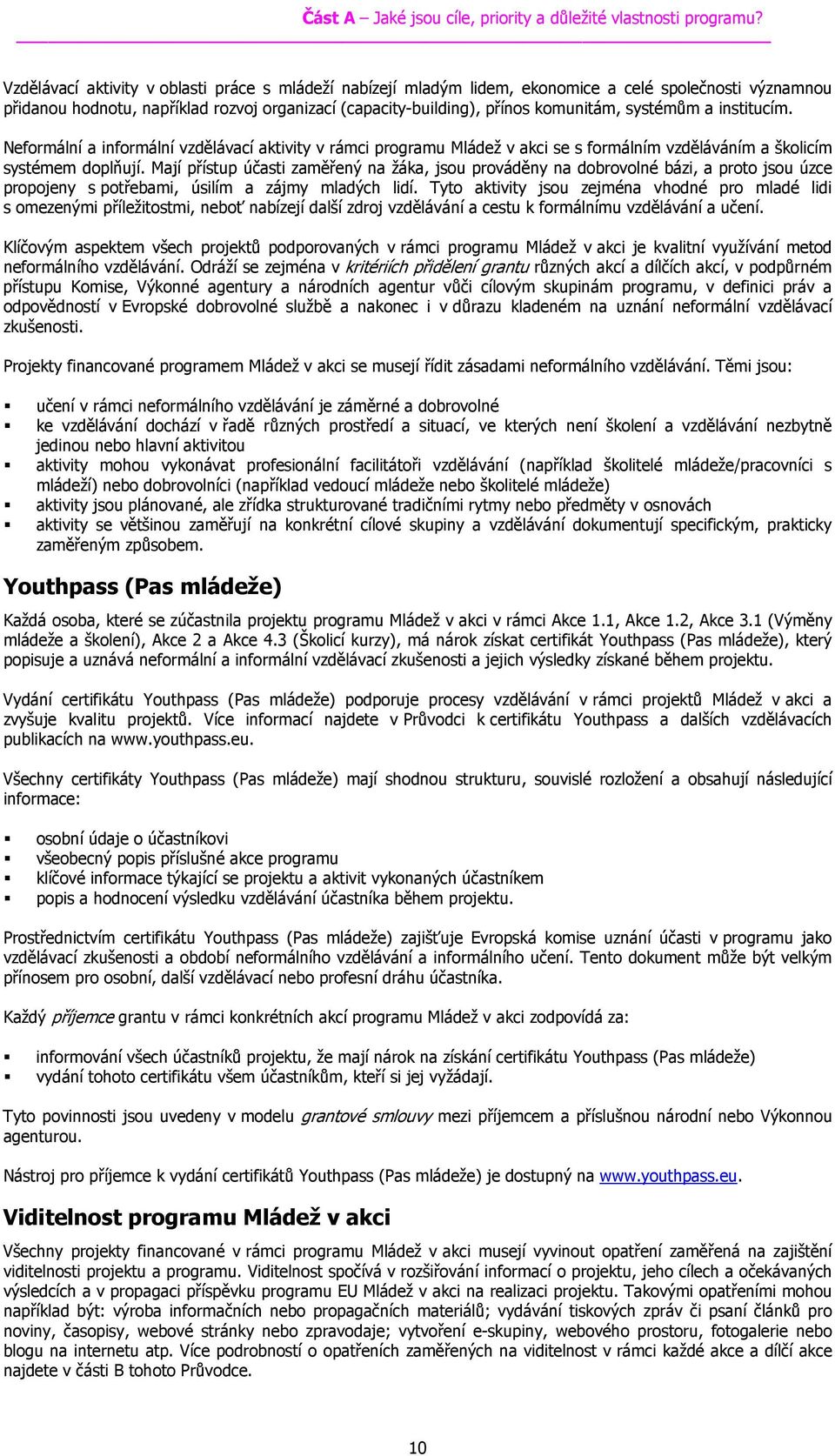 systémům a institucím. Neformální a informální vzdělávací aktivity v rámci programu Mládež v akci se s formálním vzděláváním a školicím systémem doplňují.