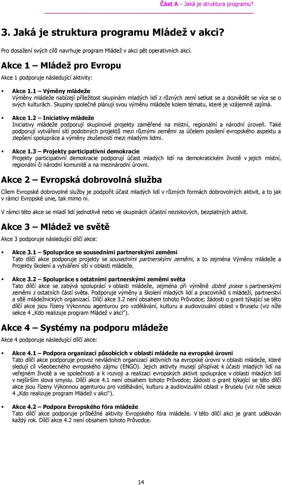 1 Výměny mládeže Výměny mládeže nabízejí příležitost skupinám mladých lidí z různých zemí setkat se a dozvědět se více se o svých kulturách.