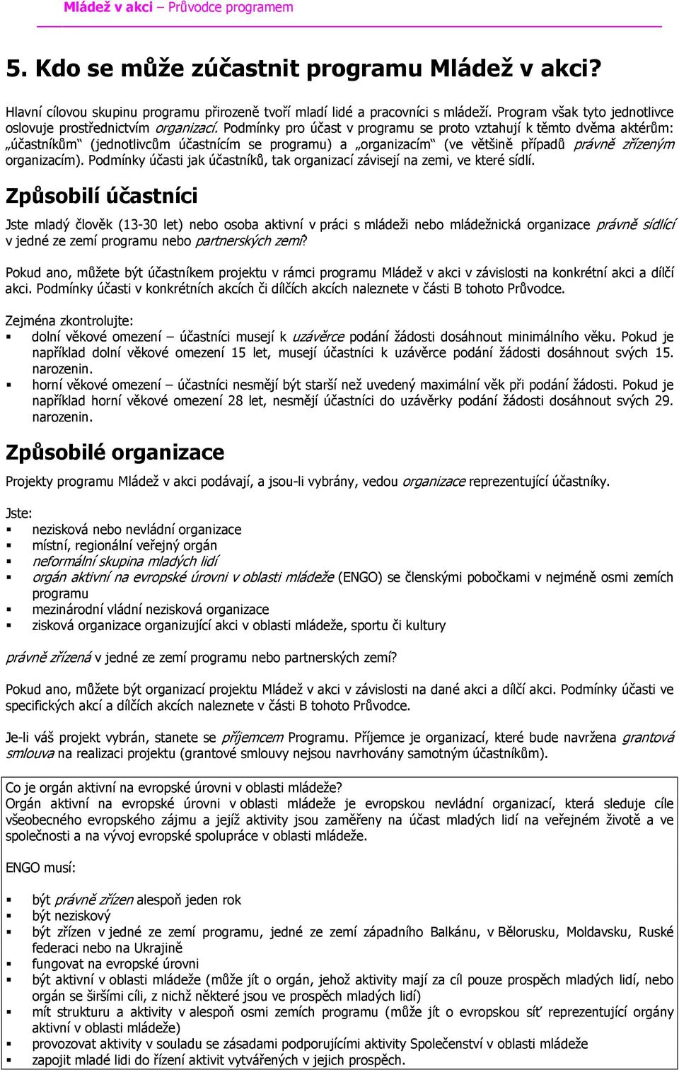 Podmínky pro účast v programu se proto vztahují k těmto dvěma aktérům: účastníkům (jednotlivcům účastnícím se programu) a organizacím (ve většině případů právně zřízeným organizacím).