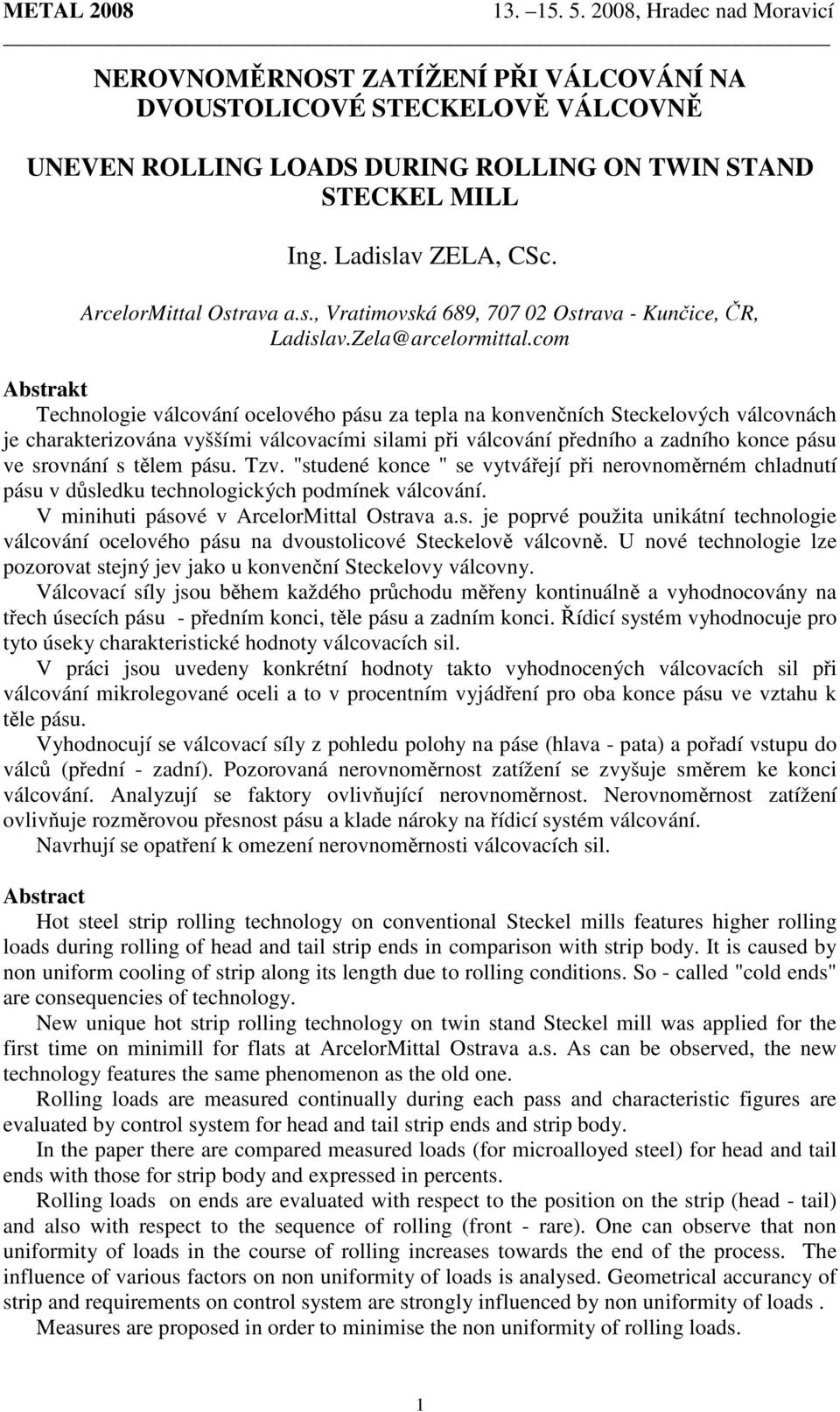 com Abstrakt Technologie válcování ocelového pásu za tepla na konvenčních Steckelových válcovnách je charakterizována vyššími válcovacími silami při válcování předního a zadního konce pásu ve