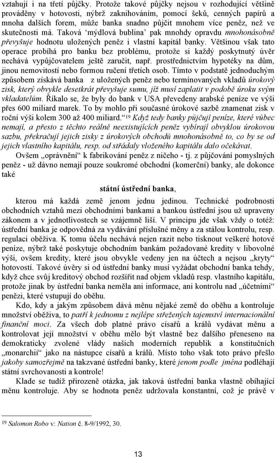 skutečnosti má. Taková mýdlová bublina pak mnohdy opravdu mnohonásobně převyšuje hodnotu uložených peněz i vlastní kapitál banky.