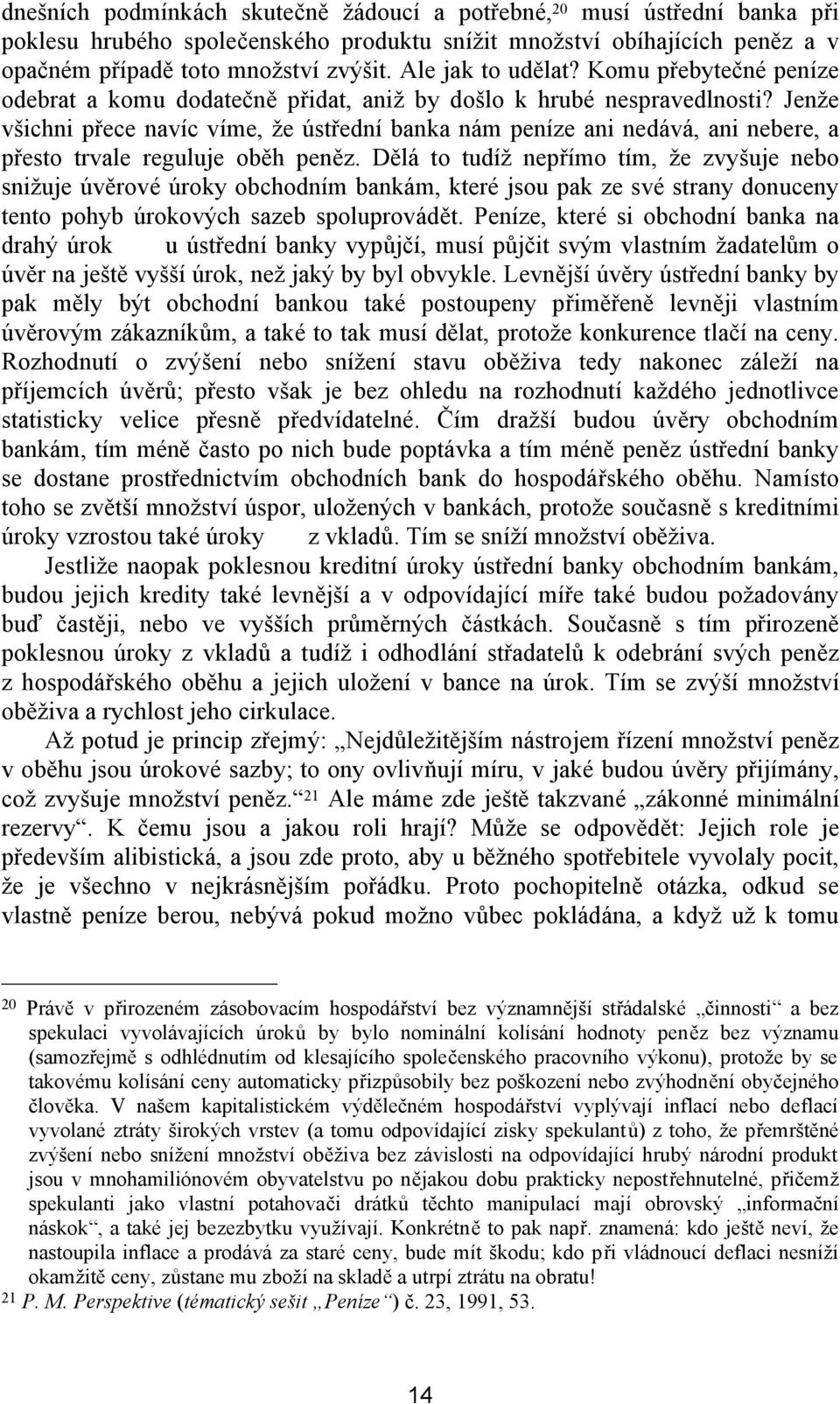 Jenže všichni přece navíc víme, že ústřední banka nám peníze ani nedává, ani nebere, a přesto trvale reguluje oběh peněz.