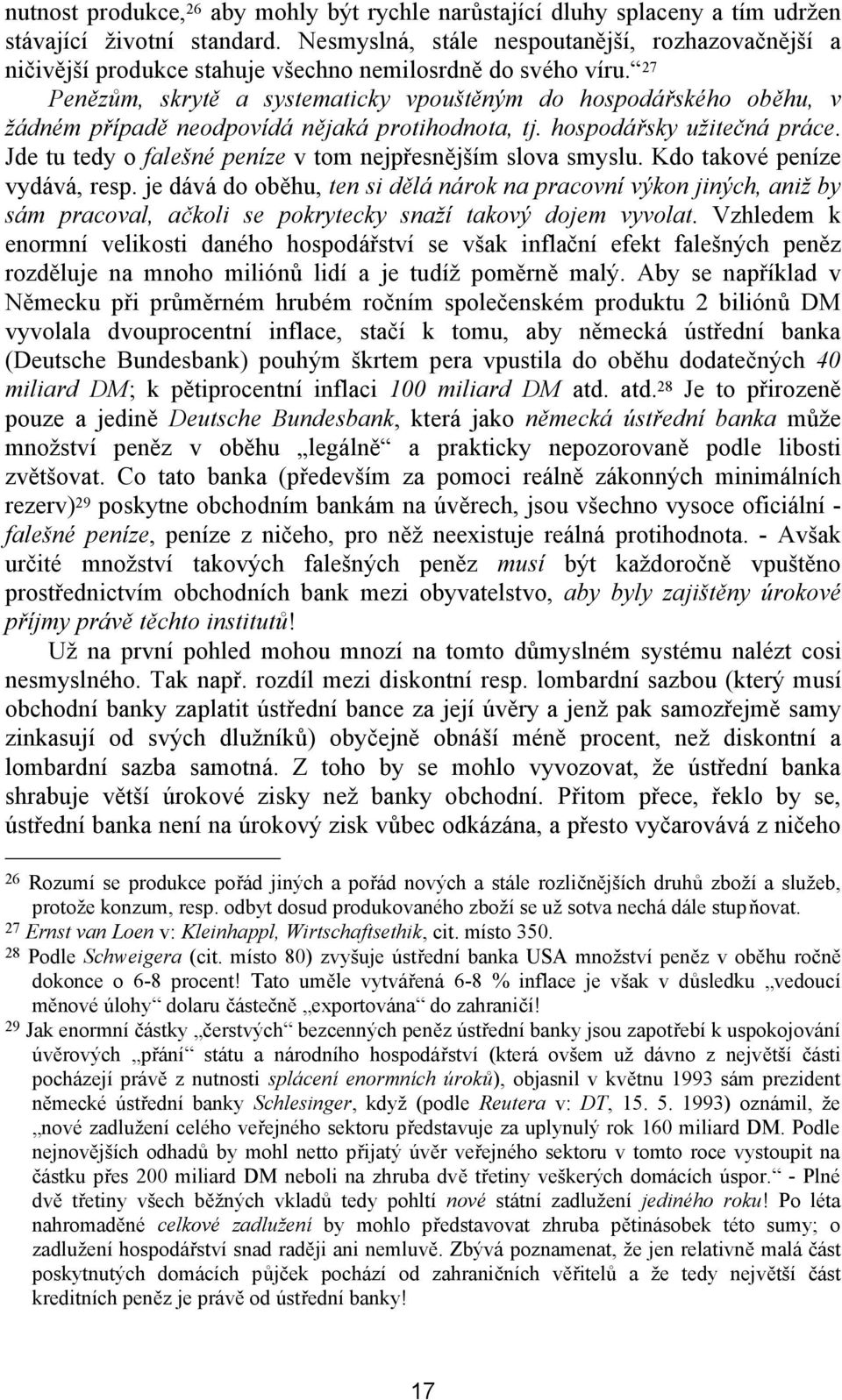 27 Penězům, skrytě a systematicky vpouštěným do hospodářského oběhu, v žádném případě neodpovídá nějaká protihodnota, tj. hospodářsky užitečná práce.