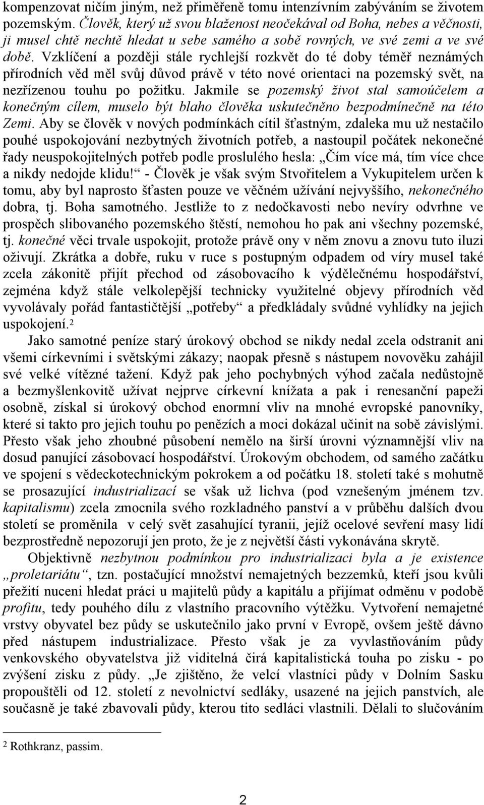 Vzklíčení a později stále rychlejší rozkvět do té doby téměř neznámých přírodních věd měl svůj důvod právě v této nové orientaci na pozemský svět, na nezřízenou touhu po požitku.