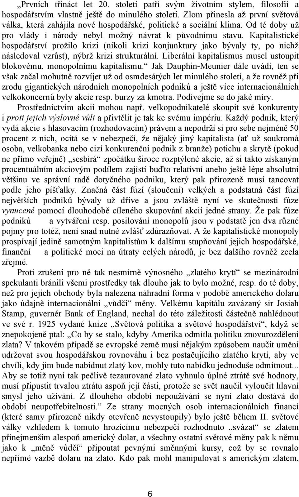 Kapitalistické hospodářství prožilo krizi (nikoli krizi konjunktury jako bývaly ty, po nichž následoval vzrůst), nýbrž krizi strukturální.