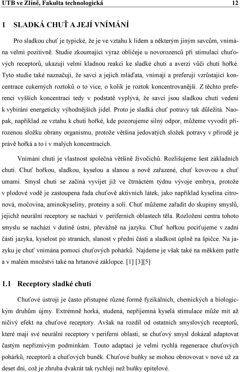 Tyto studie také naznačují, že savci a jejich mláďata, vnímají a preferují vzrůstající koncentrace cukerných roztoků o to více, o kolik je roztok koncentrovanější.