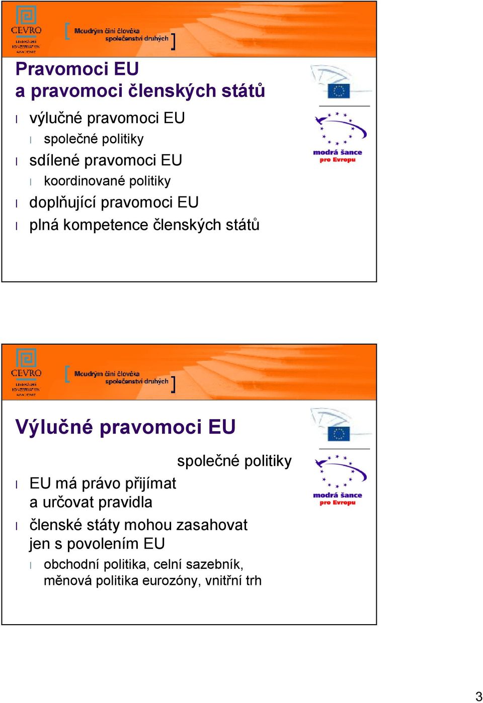 Výlučné pravomoci EU společné politiky EU má právo přijímat a určovat pravidla členské státy