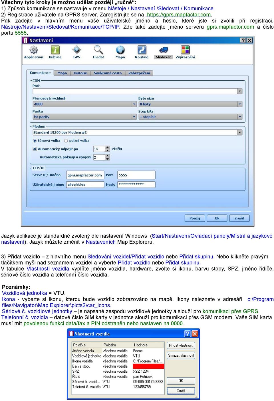 Zde také zadejte jméno serveru gprs.mapfactor.com a číslo portu 5555. Jazyk aplikace je standardně zvolený dle nastavení Windows (Start/Nastavení/Ovládací panely/místní a jazykové nastavení).