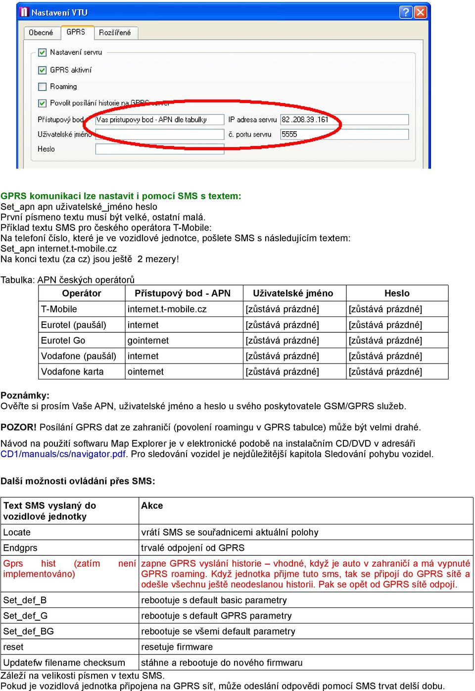 cz Na konci textu (za cz) jsou ještě 2 mezery! Tabulka: APN českých operátorů Operátor Přístupový bod - APN Uživatelské jméno Heslo T-Mobile internet.t-mobile.