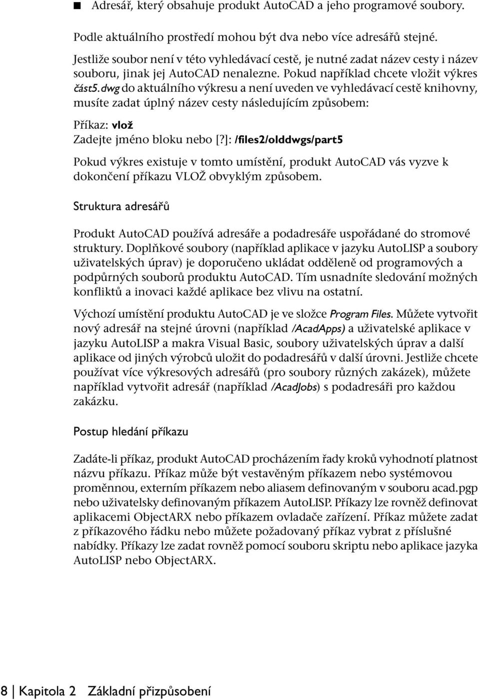 dwg do aktuálního výkresu a není uveden ve vyhledávací cestě knihovny, musíte zadat úplný název cesty následujícím způsobem: Příkaz: vlož Zadejte jméno bloku nebo [?