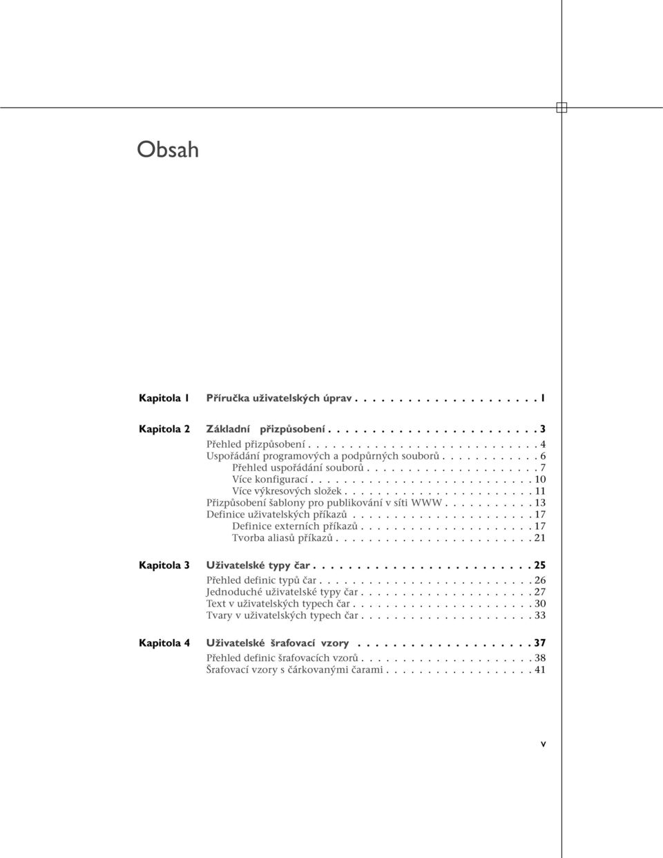 .......... 13 Definice uživatelských příkazů...................... 17 Definice externích příkazů..................... 17 Tvorba aliasů příkazů........................ 21 Kapitola 3 Uživatelské typy čar.