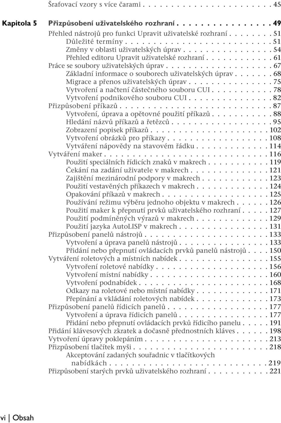 .................. 67 Základní informace o souborech uživatelských úprav....... 68 Migrace a přenos uživatelských úprav............... 75 Vytvoření a načtení částečného souboru CUI.