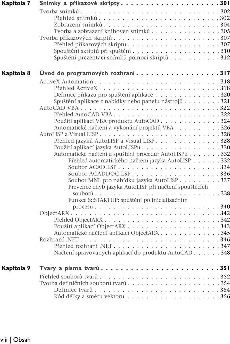 ................... 307 Spouštění skriptů při spuštění................... 310 Spuštění prezentací snímků pomocí skriptů........... 312 Kapitola 8 Úvod do programových rozhraní................. 317 ActiveX Automation.