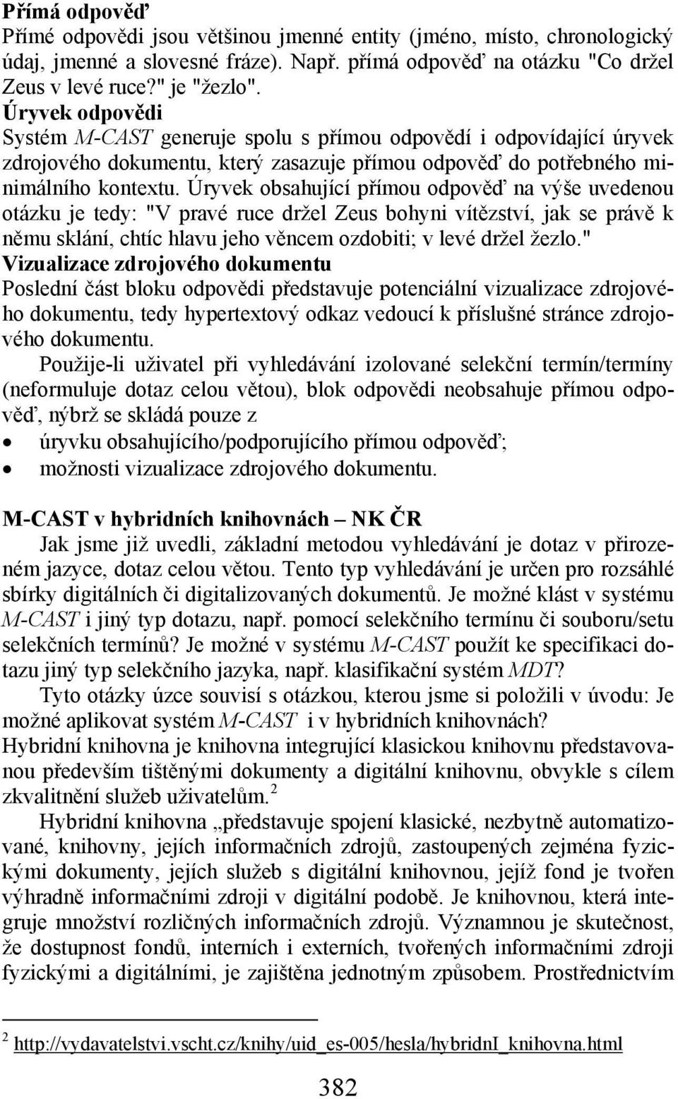 Úryvek obsahující přímou odpověď na výše uvedenou otázku je tedy: "V pravé ruce držel Zeus bohyni vítězství, jak se právě k němu sklání, chtíc hlavu jeho věncem ozdobiti; v levé držel žezlo.