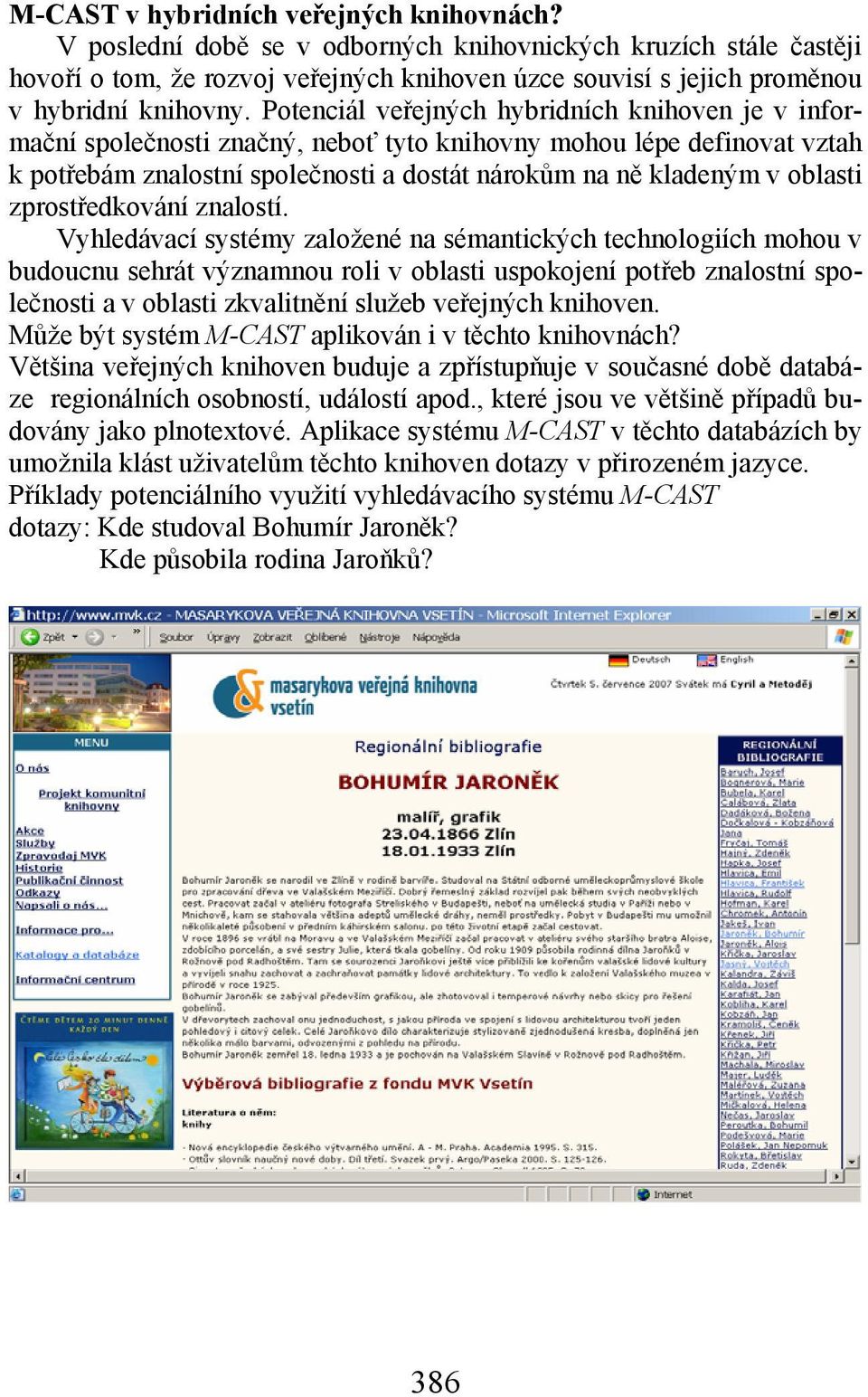 Potenciál veřejných hybridních knihoven je v informační společnosti značný, neboť tyto knihovny mohou lépe definovat vztah k potřebám znalostní společnosti a dostát nárokům na ně kladeným v oblasti