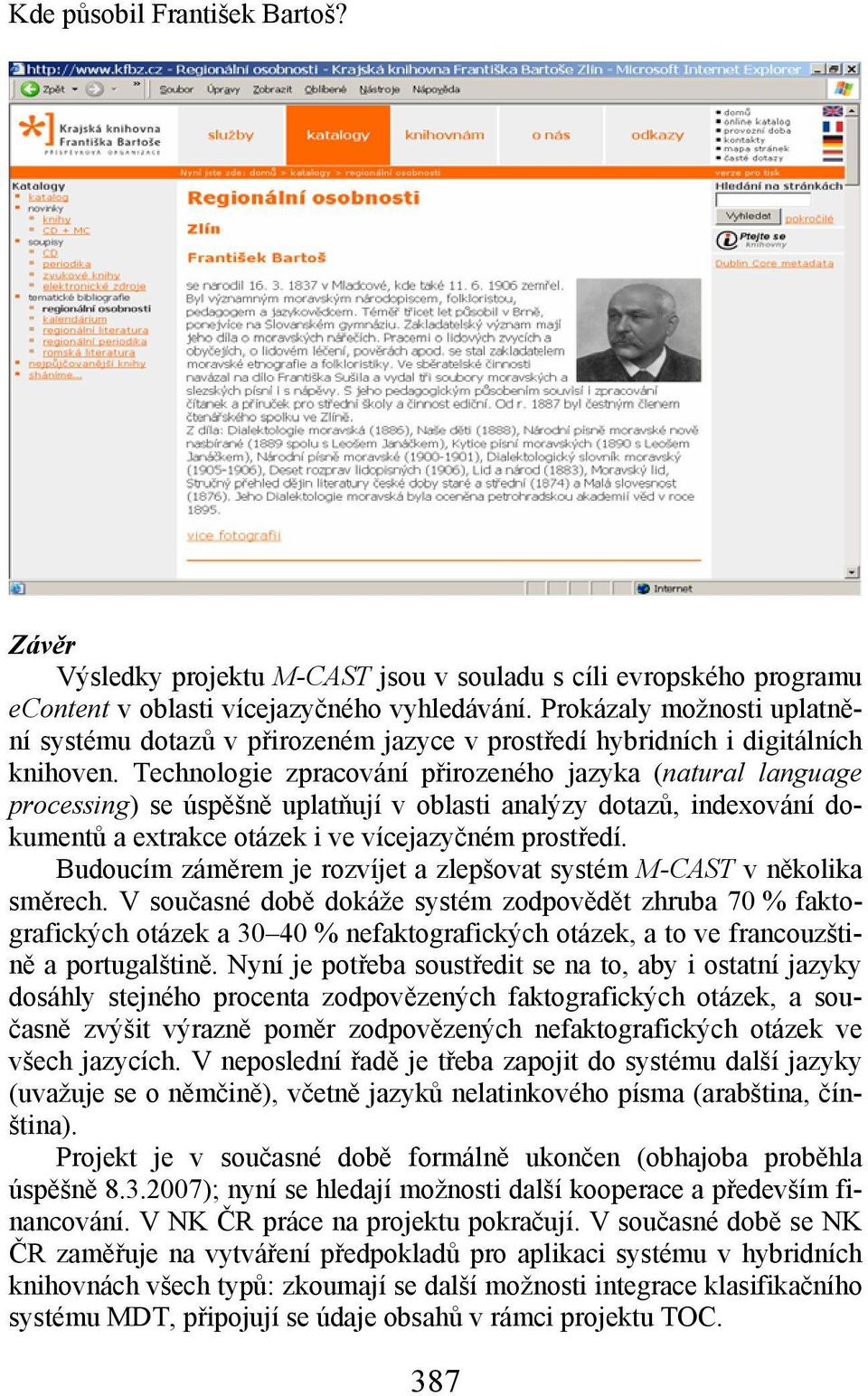 Technologie zpracování přirozeného jazyka (natural language processing) se úspěšně uplatňují v oblasti analýzy dotazů, indexování dokumentů a extrakce otázek i ve vícejazyčném prostředí.