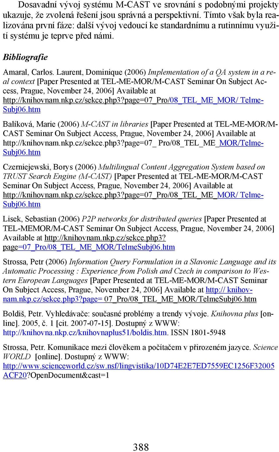 Laurent, Dominique (2006) Implementation of a QA system in a real context [Paper Presented at TEL-ME-MOR/M-CAST Seminar On Subject Access, Prague, November 24, 2006] Available at http://knihovnam.nkp.