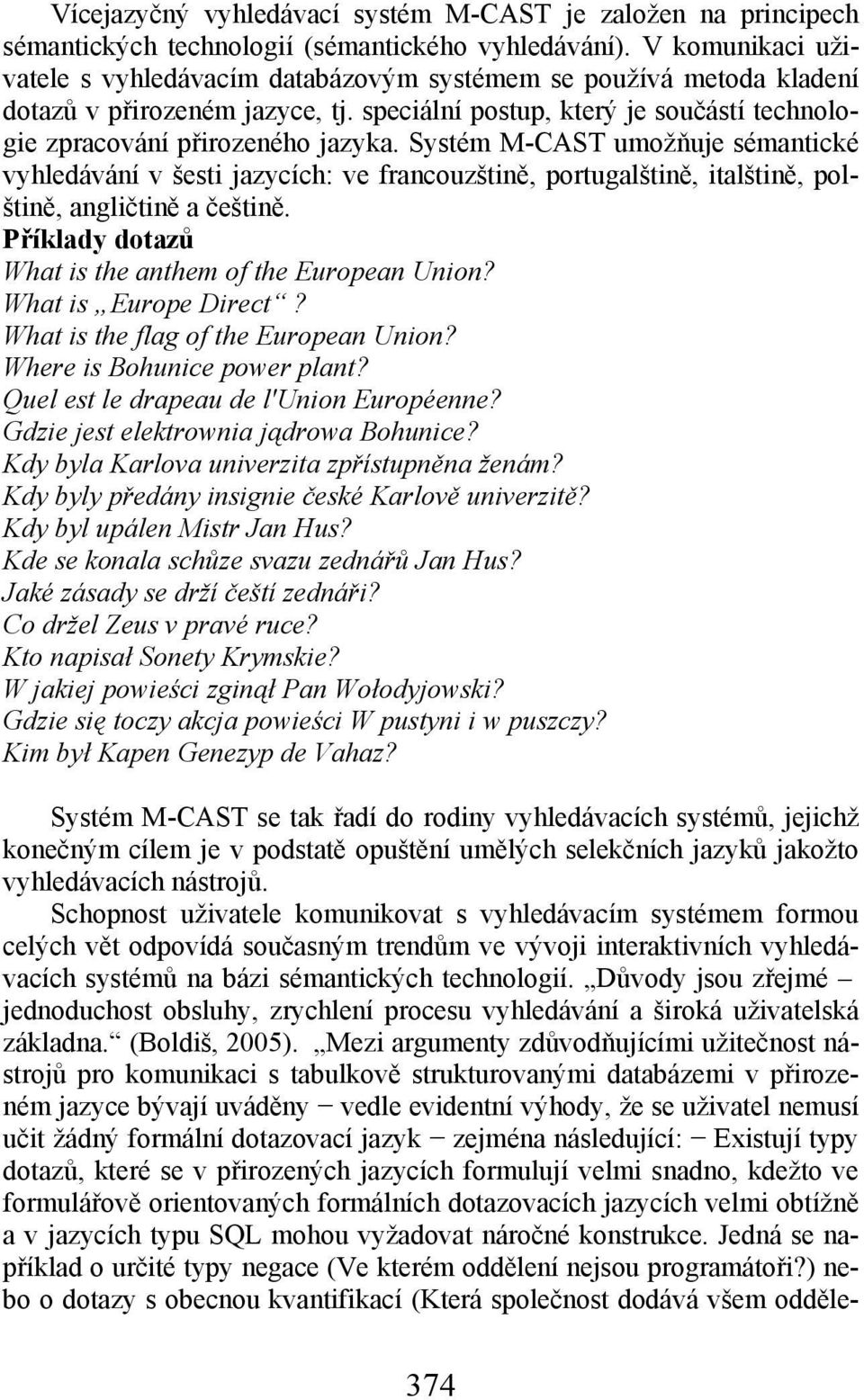 Systém M-CAST umožňuje sémantické vyhledávání v šesti jazycích: ve francouzštině, portugalštině, italštině, polštině, angličtině a češtině. Příklady dotazů What is the anthem of the European Union?